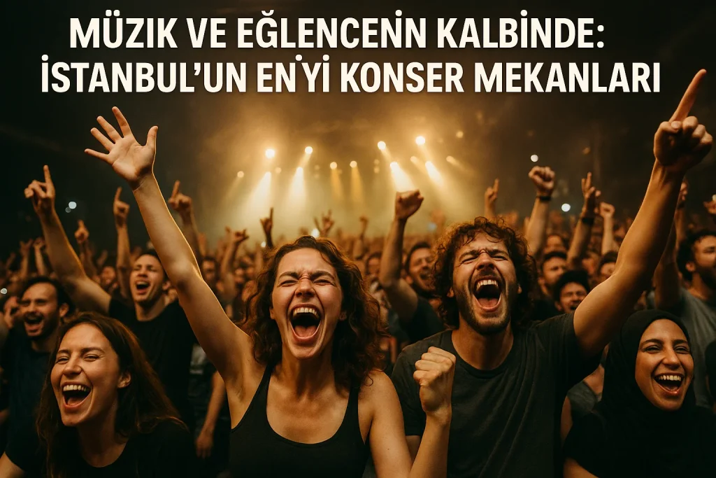 Müzik ve Eğlencenin Kalbinde: İstanbul'un En İyi Konser Mekanları